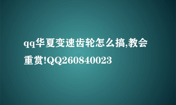 qq华夏变速齿轮怎么搞,教会重赏!QQ260840023