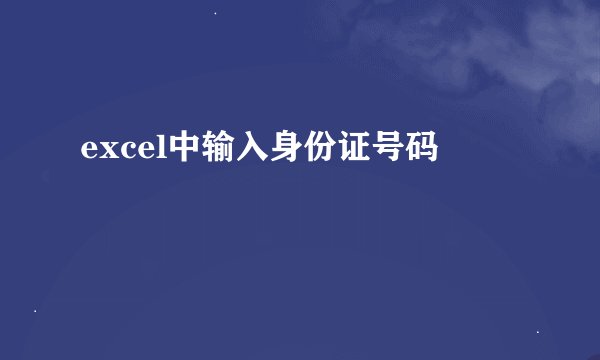 excel中输入身份证号码