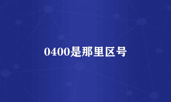 0400是那里区号