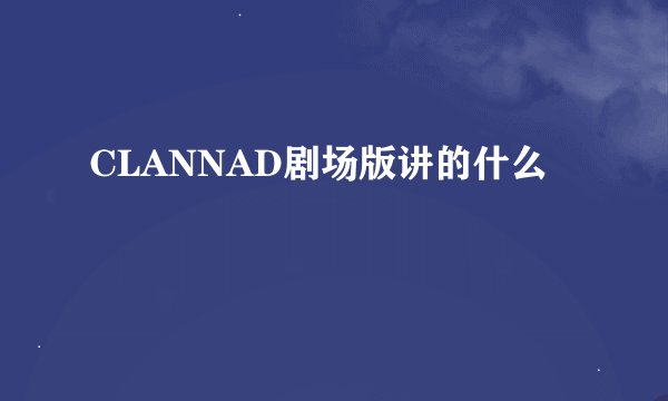 CLANNAD剧场版讲的什么