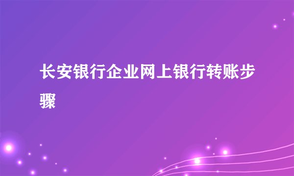 长安银行企业网上银行转账步骤