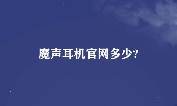 魔声耳机官网多少?