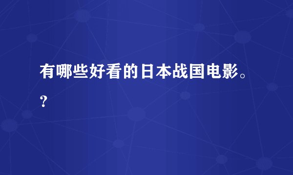 有哪些好看的日本战国电影。？