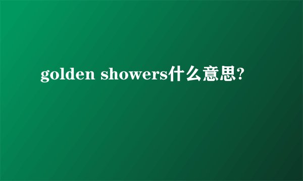 golden showers什么意思?