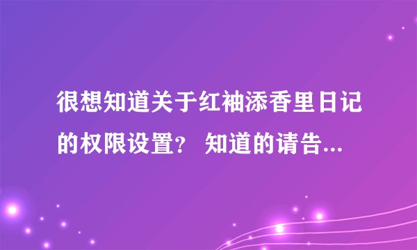 很想知道关于红袖添香里日记的权限设置？ 知道的请告诉下哈？