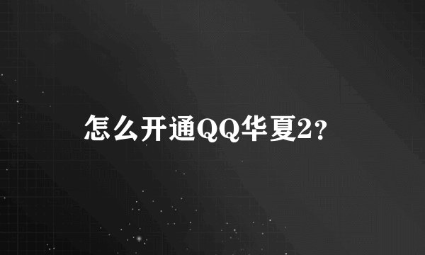 怎么开通QQ华夏2？