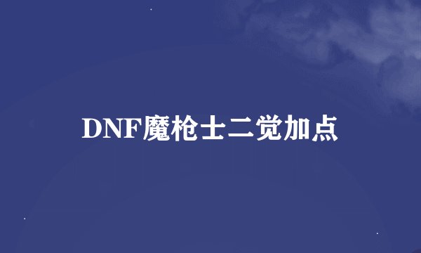 DNF魔枪士二觉加点