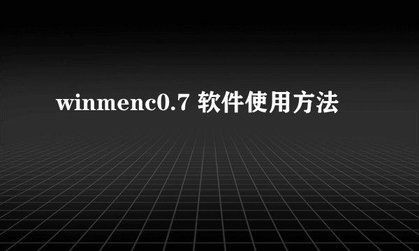 winmenc0.7 软件使用方法
