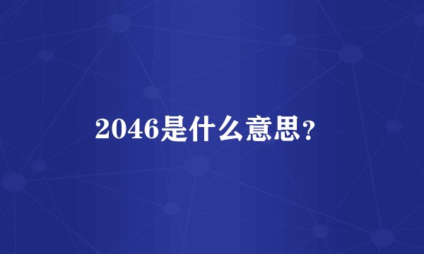 2046是什么意思？