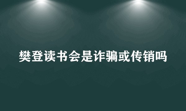 樊登读书会是诈骗或传销吗