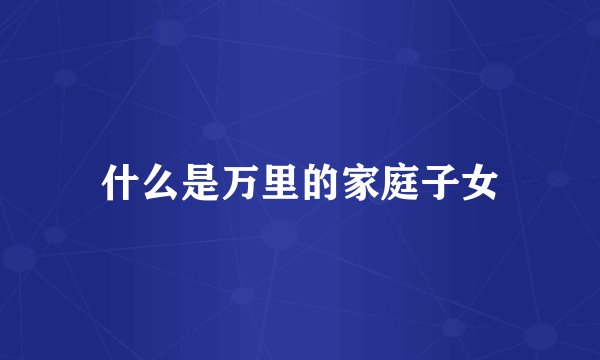 什么是万里的家庭子女