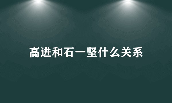 高进和石一坚什么关系
