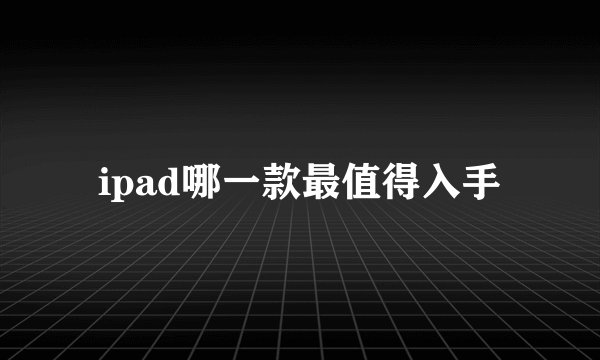 ipad哪一款最值得入手