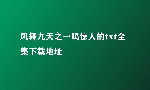 凤舞九天之一鸣惊人的txt全集下载地址