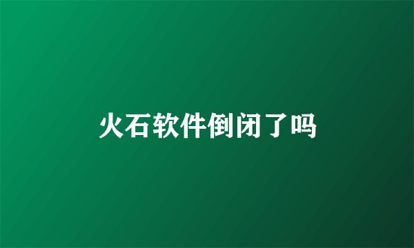 火石软件倒闭了吗