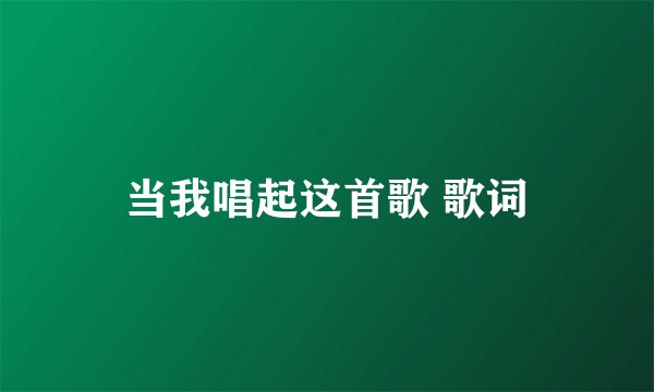 当我唱起这首歌 歌词