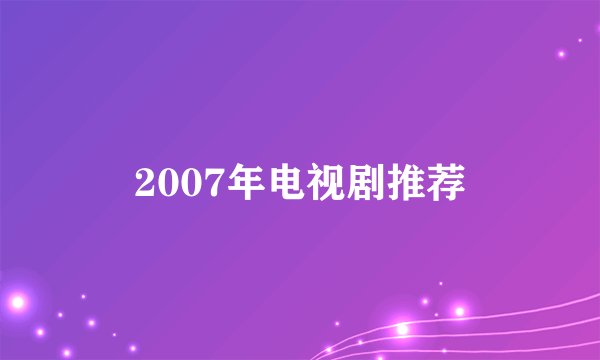 2007年电视剧推荐