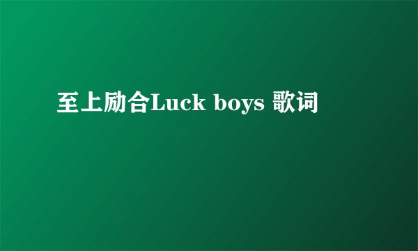 至上励合Luck boys 歌词