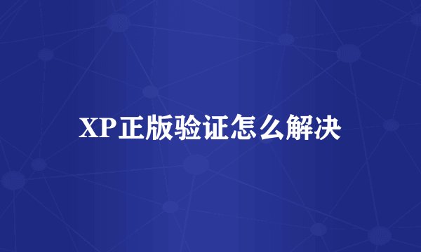 XP正版验证怎么解决