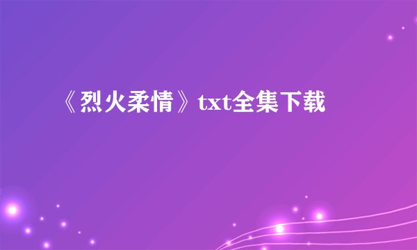 《烈火柔情》txt全集下载