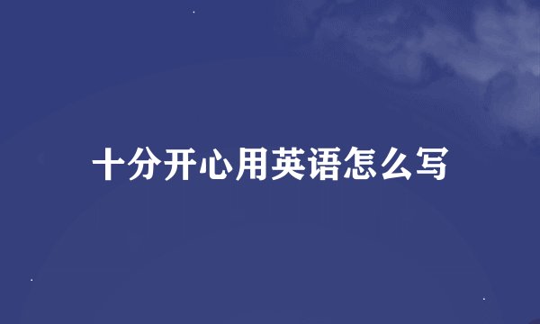 十分开心用英语怎么写