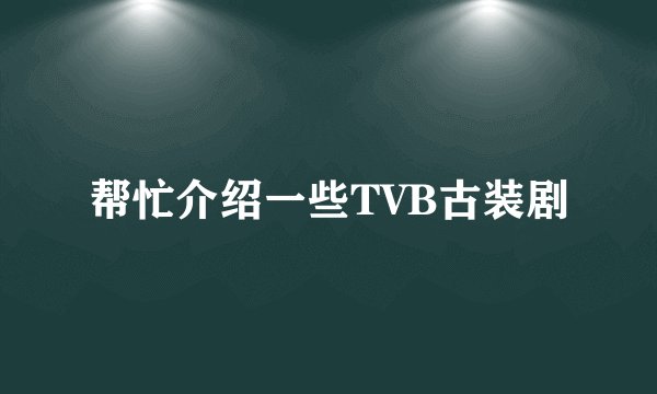 帮忙介绍一些TVB古装剧