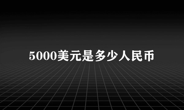 5000美元是多少人民币