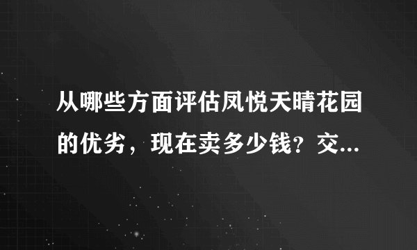 从哪些方面评估凤悦天晴花园的优劣，现在卖多少钱？交通怎么样？