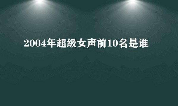 2004年超级女声前10名是谁