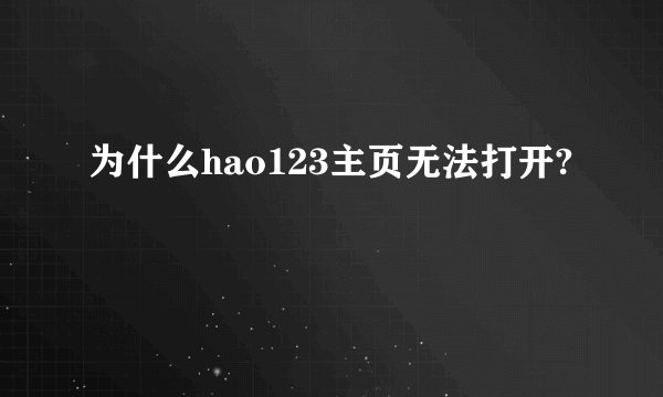为什么hao123主页无法打开?