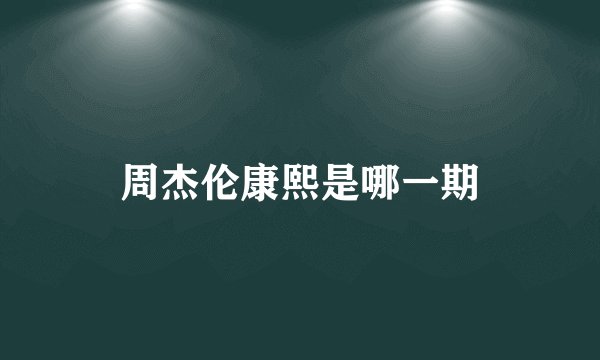 周杰伦康熙是哪一期