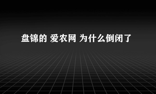 盘锦的 爱农网 为什么倒闭了