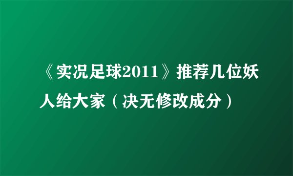 《实况足球2011》推荐几位妖人给大家（决无修改成分）