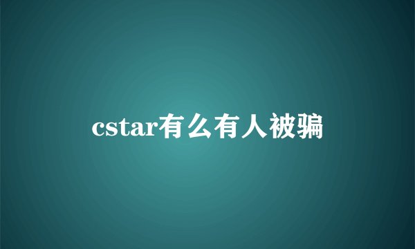 cstar有么有人被骗