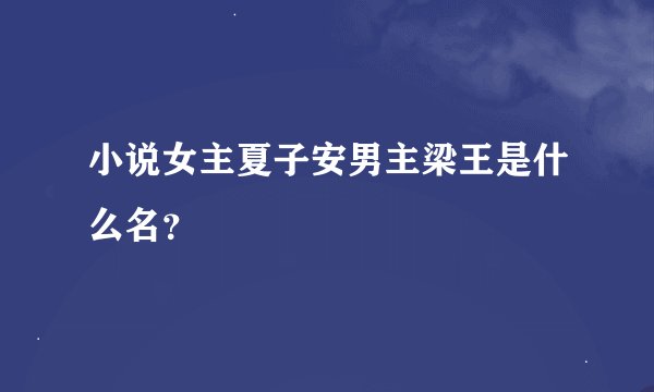 小说女主夏子安男主梁王是什么名？