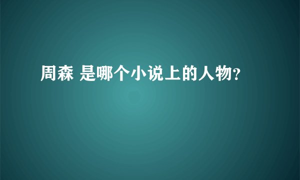 周森 是哪个小说上的人物？