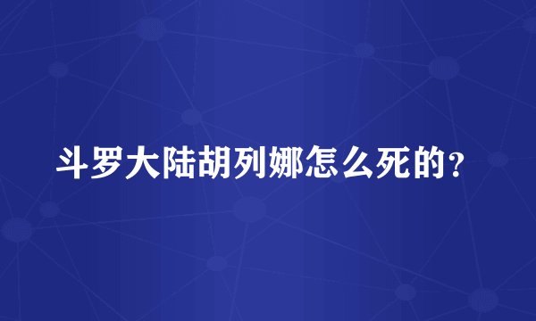 斗罗大陆胡列娜怎么死的？