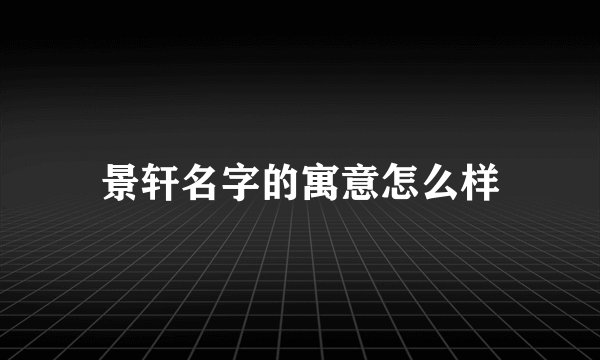 景轩名字的寓意怎么样