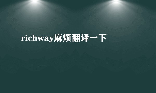 richway麻烦翻译一下