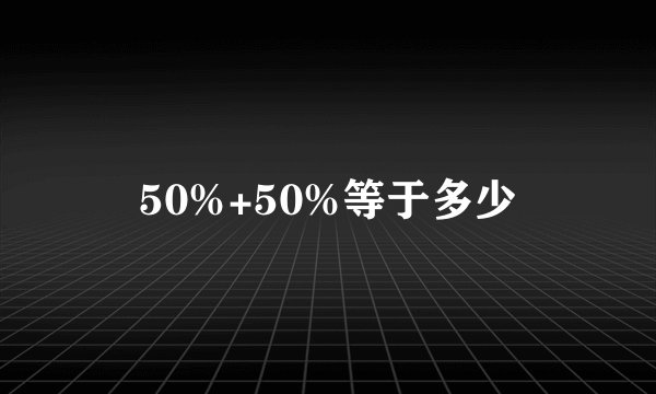50%+50%等于多少