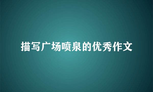 描写广场喷泉的优秀作文