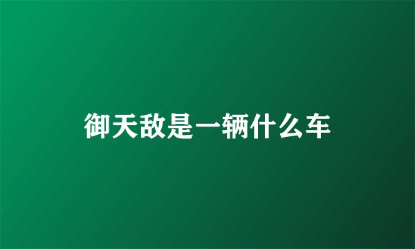 御天敌是一辆什么车