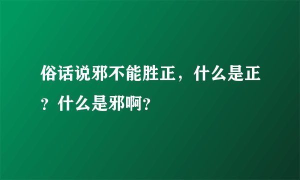 俗话说邪不能胜正，什么是正？什么是邪啊？