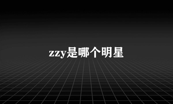 zzy是哪个明星