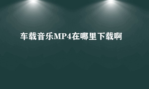 车载音乐MP4在哪里下载啊