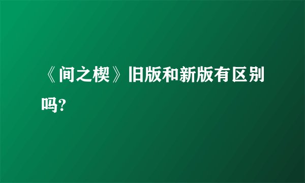 《间之楔》旧版和新版有区别吗?
