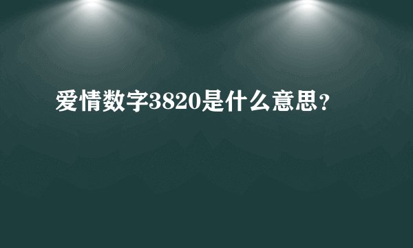 爱情数字3820是什么意思？