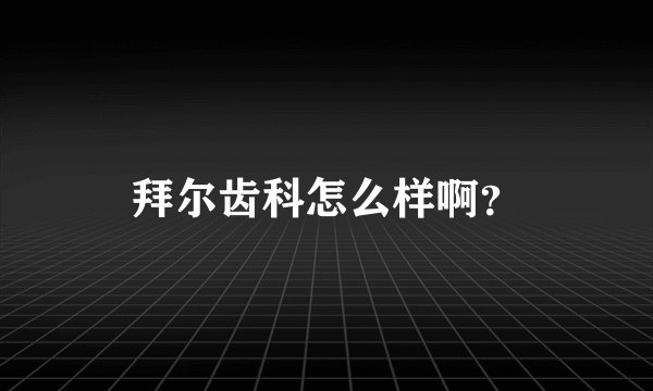 拜尔齿科怎么样啊？