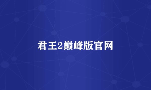 君王2巅峰版官网