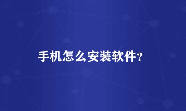 手机怎么安装软件？